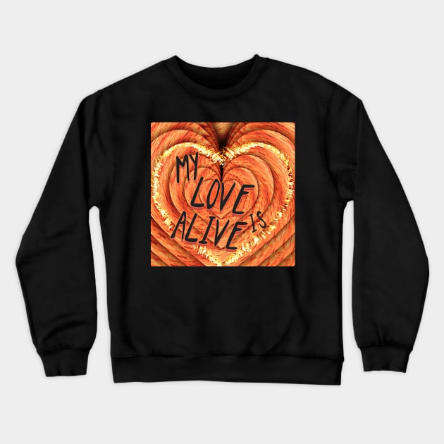 MY LOVE IS ALIVE Crewneck Sweatshirt by Begoll Art